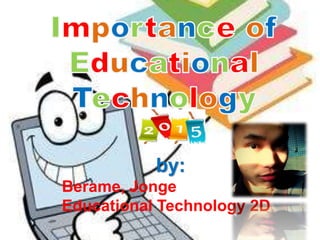 by:
Berame, Jonge
Educational Technology 2D
 