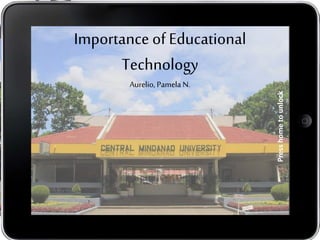 Importance of Educational
Technology
Aurelio, Pamela N.
Presshometounlock
 
