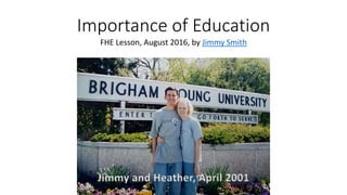 Importance of Education
FHE Lesson, August 2016, by Jimmy Smith
Jimmy and Heather, April 2001
 