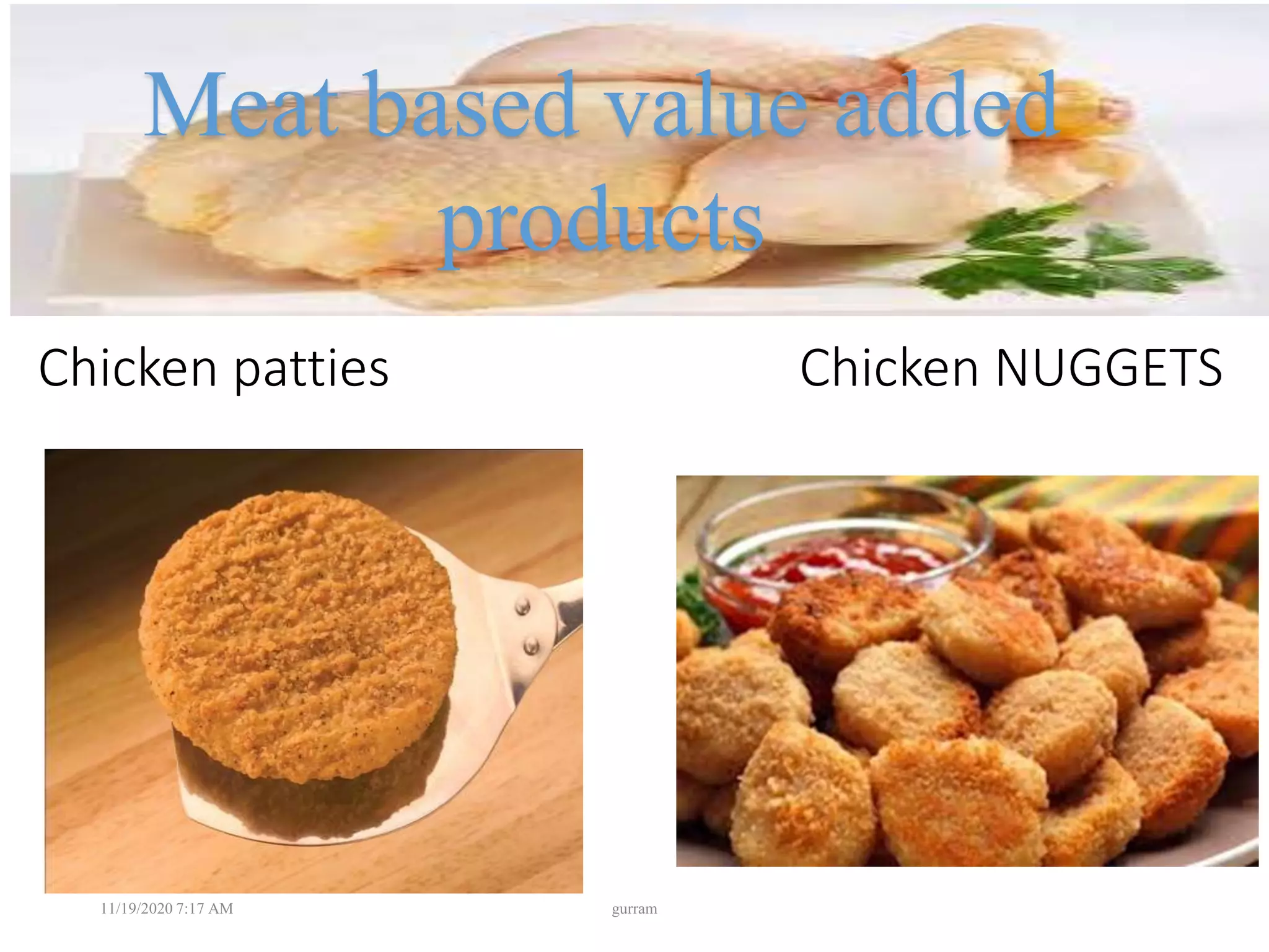 Chicken patties Chicken NUGGETS
Meat based value added
products
11/19/2020 7:17 AM gurram
 