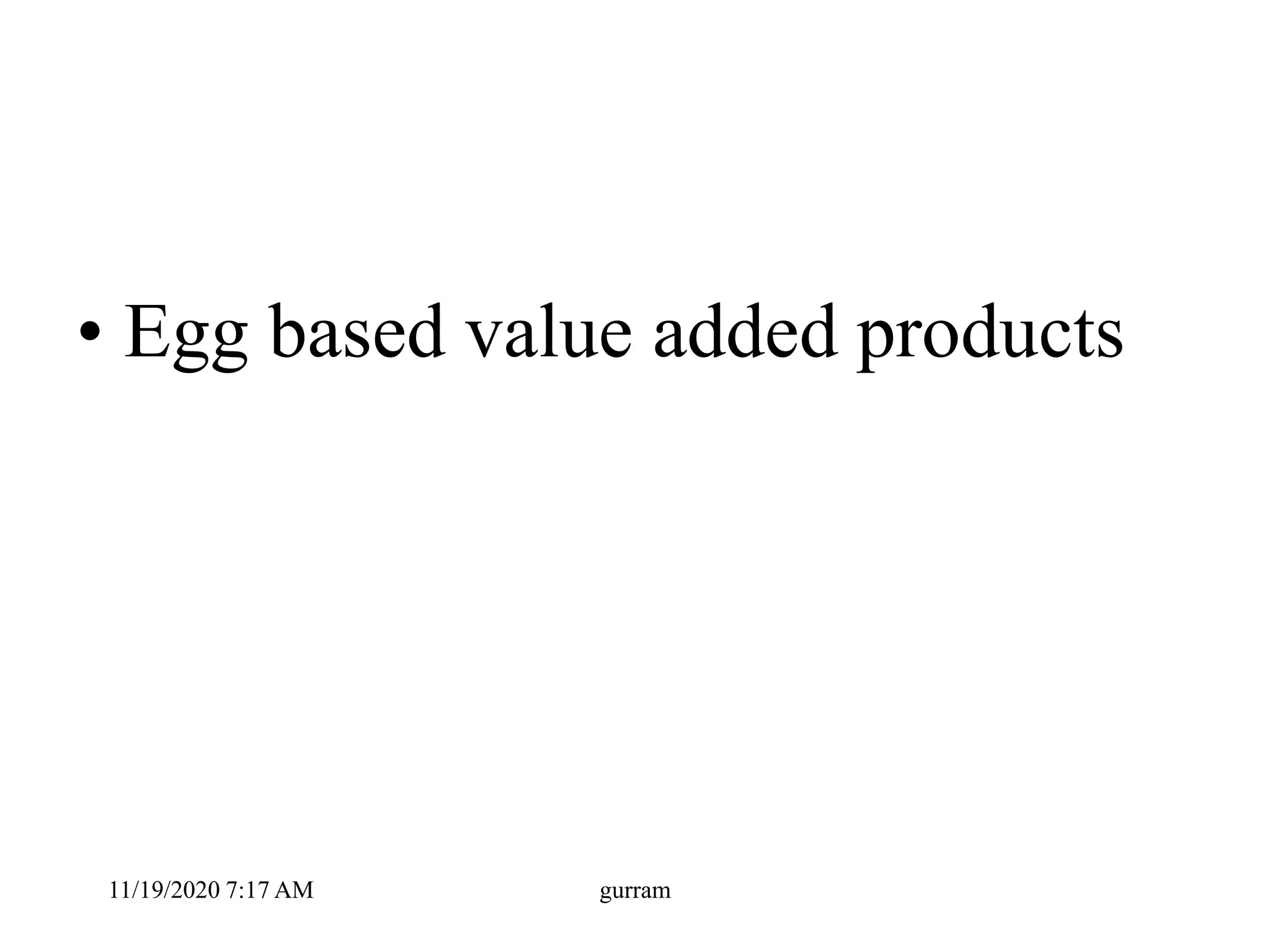 • Egg based value added products
11/19/2020 7:17 AM gurram
 