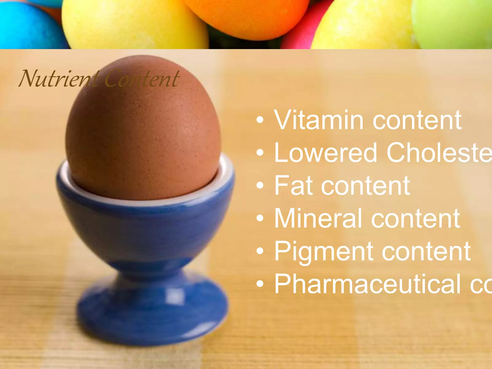 Nutrient Content
• Vitamin content
• Lowered Choleste
• Fat content
• Mineral content
• Pigment content
• Pharmaceutical co
 