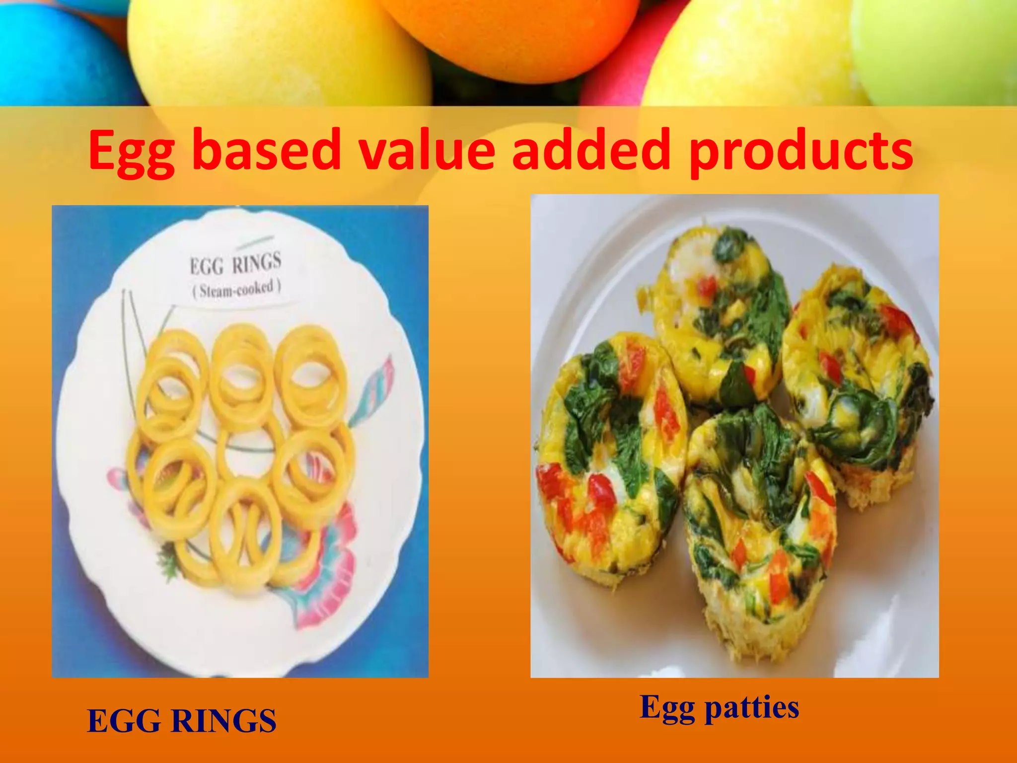 Egg based value added products
Egg pattiesEGG RINGS
 
