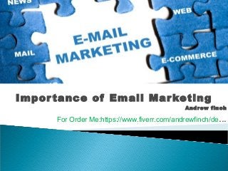 Importance of Email Marketing
Andrew finch
For Order Me:https://www.fiverr.com/andrewfinch/de...
 