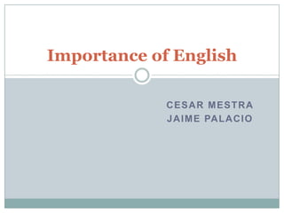 Cesar Mestra Jaime palacio Importance of English 