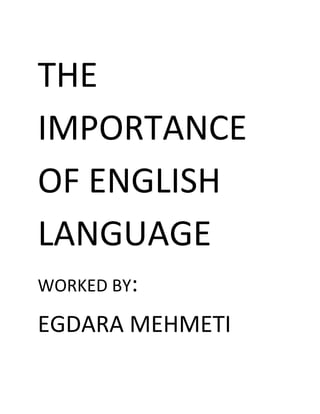THE
IMPORTANCE
OF ENGLISH
LANGUAGE
WORKED BY:
EGDARA MEHMETI
 