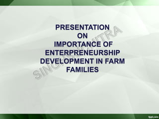 PRESENTATION
ON
IMPORTANCE OF
ENTERPRENEURSHIP
DEVELOPMENT IN FARM
FAMILIES
 