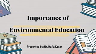 Environmental Education
Importance of
Presented by: Dr. Hafiz Kosar
 