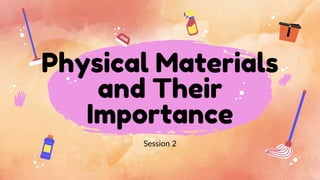 Physical Materials
and Their
Importance
Session 2
 