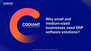 @ Codiant Software Technologies Confidential - 2022
Why small and
medium-sized
businesses need ERP
software solutions?
 