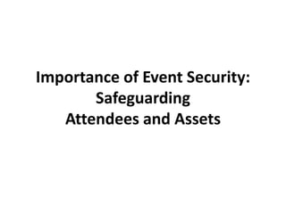 Importance of Event Security:
Safeguarding
Attendees and Assets
 