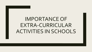 IMPORTANCE OF
EXTRA-CURRICULAR
ACTIVITIES IN SCHOOLS
 