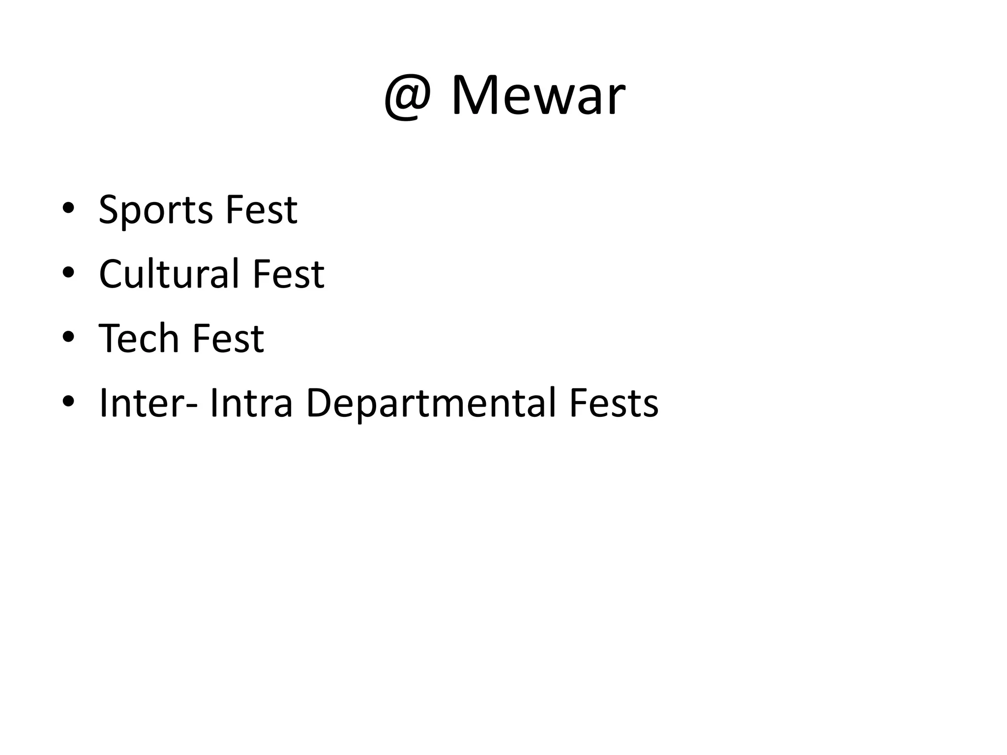 @ Mewar 
• Sports Fest 
• Cultural Fest 
• Tech Fest 
• Inter- Intra Departmental Fests 
 