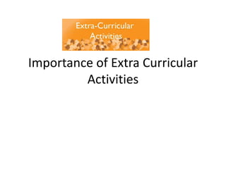 Importance of Extra Curricular 
Activities 
 
