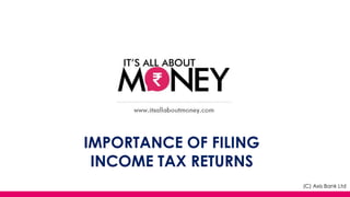 IMPORTANCE OF FILING
INCOME TAX RETURNS
(C) Axis Bank Ltd
 