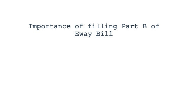 Importance of filling Part B of
Eway Bill
 