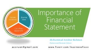 Importance of
Financial
Statement
Mohammad Anishur Rahman
Business and Financial Advisor
accruon@gmail.com www.fiverr.com/businessfixxx
 