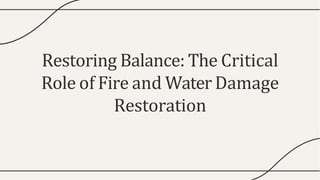 Restoring Balance: The Critical
Role of Fire and Water Damage
Restoration
 