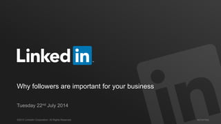 #STAFFING©2013 LinkedIn Corporation. All Rights Reserved.
Why followers are important for your business
Tuesday 22nd July 2014
 