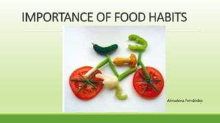 IMPORTANCE OF FOOD HABITS 
Almudena Fernández 
 