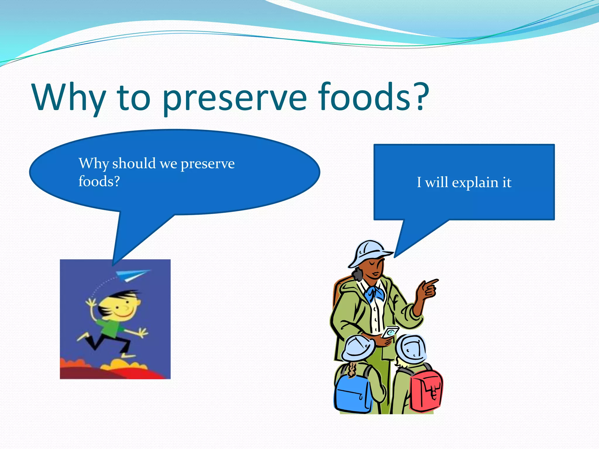 Why to preserve foods?
Why should we preserve
foods? I will explain it
 