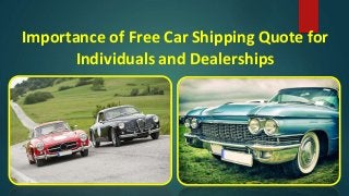 Importance of Free Car Shipping Quote for
Individuals and Dealerships
 