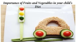 Importance of Fruits and Vegetables in your child’s
Diet
 