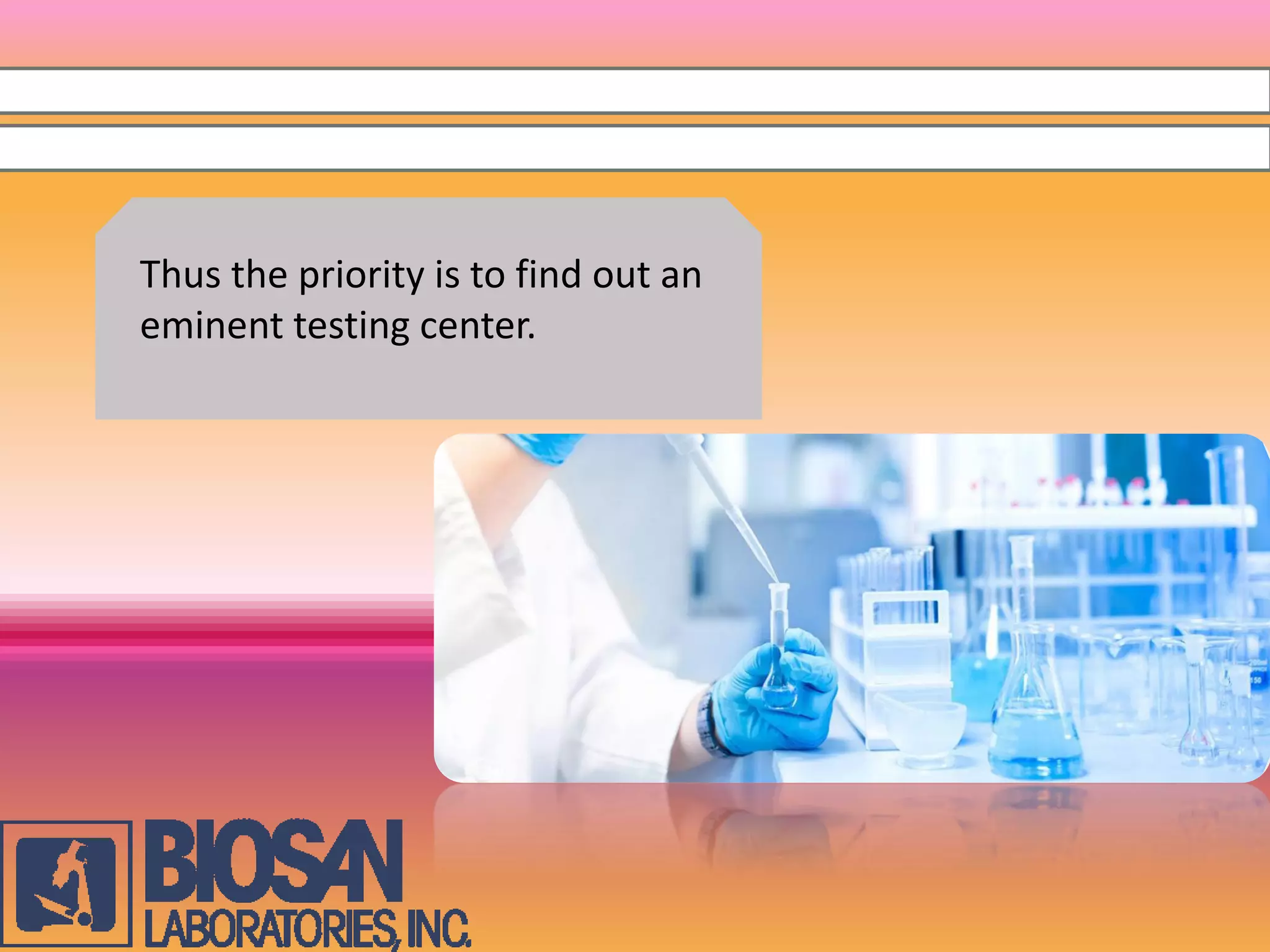 Thus the priority is to find out an
eminent testing center.