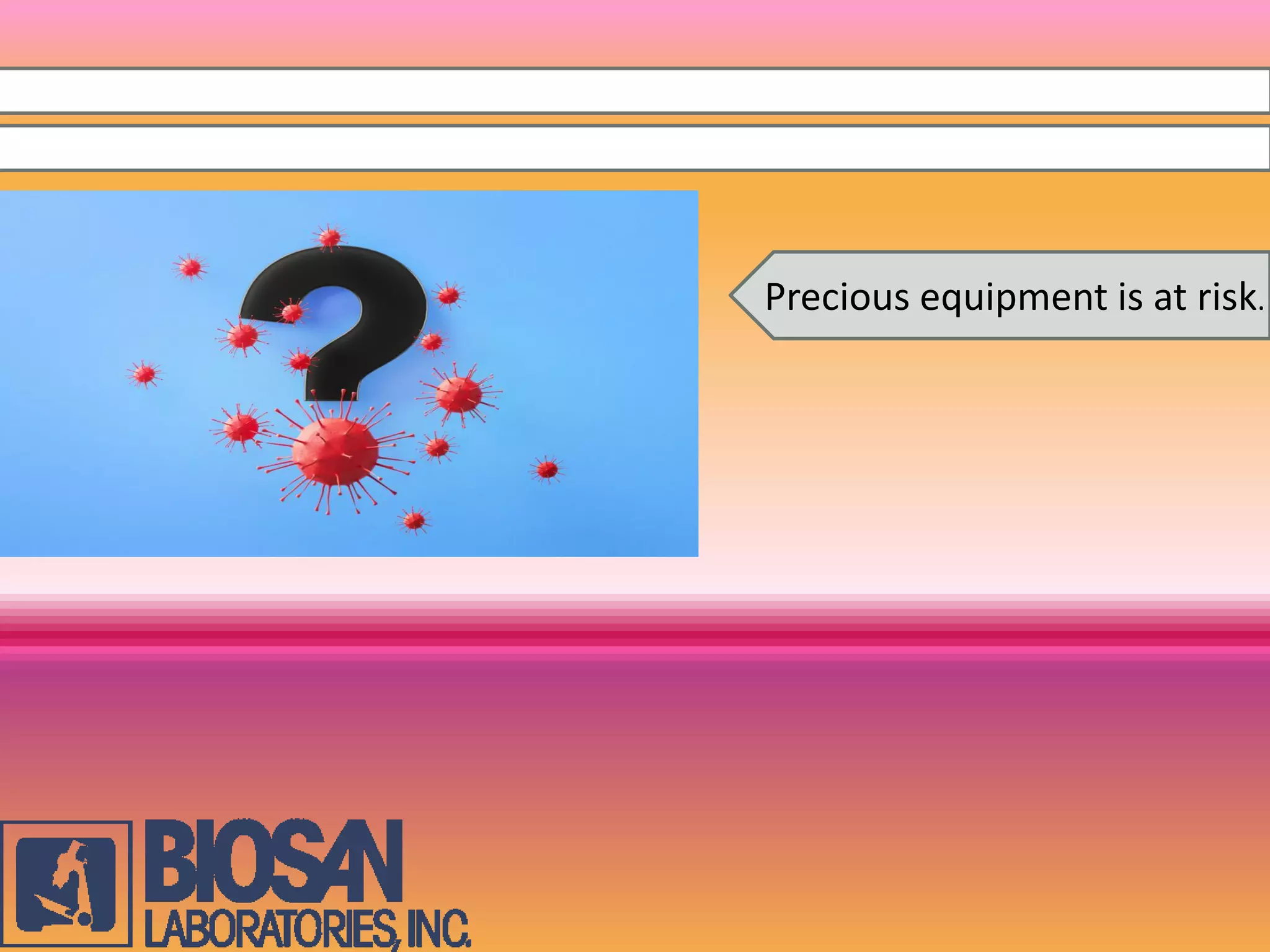 Precious equipment is at risk.