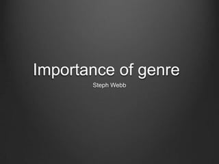 Importance of genre
Steph Webb

 