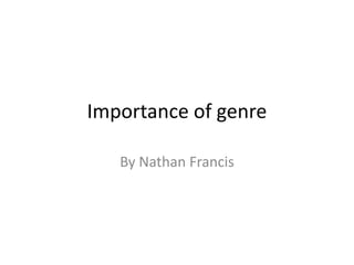 Importance of genre
By Nathan Francis

 