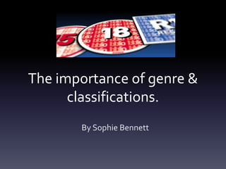 The importance of genre &
classifications.
By Sophie Bennett

 