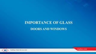 Enabling a future that sees more aisglass.com
IMPORTANCE OF GLASS
DOORS AND WINDOWS
 