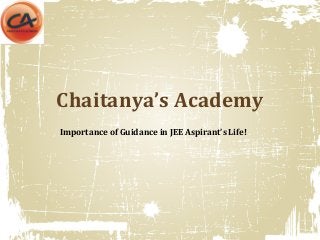 Chaitanya’s Academy
Importance of Guidance in JEE Aspirant’s Life!
 