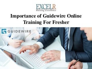 Importance of Guidewire Online
Training For Fresher
 