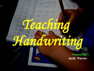 Teaching
Handwriting
Prepared By-
Israt Parvin
 