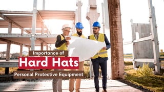 Hard Hats
Personal Protective Equipment
Importance of
 