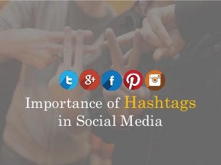 Importance of Hashtags
in Social Media
 