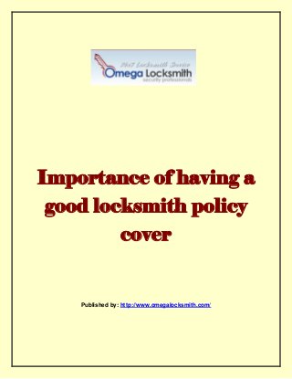 Importance of having a
good locksmith policy
cover

Published by: http://www.omegalocksmith.com/

 