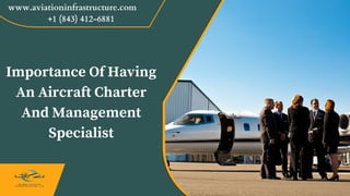 www.aviationinfrastructure.com
+1 (843) 412-6881
Importance Of Having
An Aircraft Charter
And Management
Specialist
 