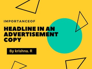 HEADLINE IN AN
ADVERTISEMENT
COPY
IMPORTANCEOF
By krishna. R
 