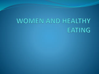 WOMEN AND HEALTHY EATING
 The right food can not only improve our mood, boost
our energy, and helps us to maintain a heal...