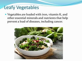  Mustard greens and kale help lower cholesterol.
 Leafy vegetables preserve vision health and decreases
the risk of cata...