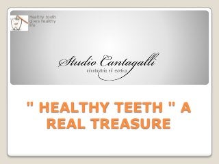 " HEALTHY TEETH " A
REAL TREASURE
Healthy tooth
gives healthy
life
 