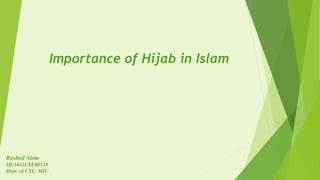 Importance of Hijab in Islam
Rashed Alom
ID:1641CSE00538
Dept. of CSE, MIU
 