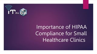 Importance of HIPAA
Compliance for Small
Healthcare Clinics
 