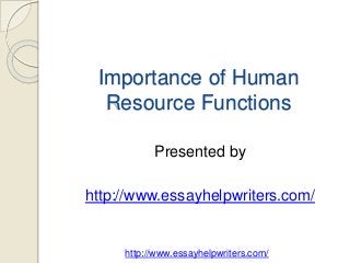 Importance of Human 
Resource Functions 
Presented by 
http://www.essayhelpwriters.com/ 
http://www.essayhelpwriters.com/ 
 