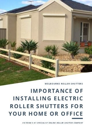 MELBOURNE ROLLER SHUTTERS
IMPORTANCE OF
INSTALLING ELECTRIC
ROLLER SHUTTERS FOR
YOUR HOME OR OFFICE
VICTORIA'S #1 SPECIALIST ONLINE ROLLER SHUTTER COMPANY
 