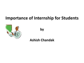 Importance of Internship for Students
by
Ashish Chandak
 