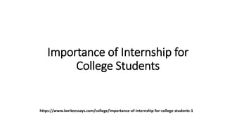 Importance of Internship for
College Students
https://www.iwriteessays.com/college/importance-of-internship-for-college-students-1
 